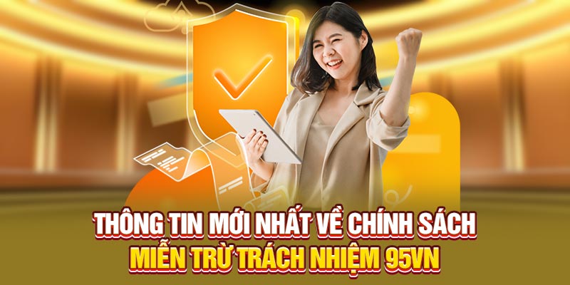 Thông tin mới nhất về chính sách miễn trừ trách nhiệm 95VN